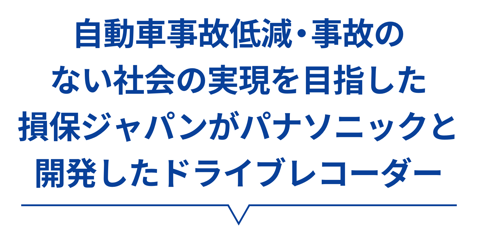 自動車事故低減・事故のない社会の実現を目指した損保ジャパンがパナソニックと開発したドライブレコーダー