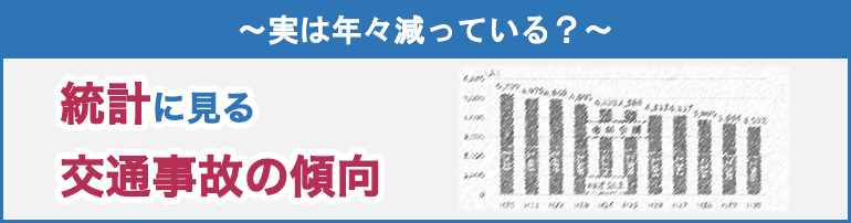 ~実は年々減っている?~統計に見る 交通事故の傾向