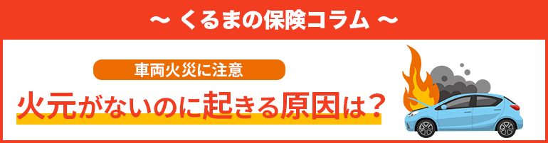 【車両火災に注意】火元がないのに起きる原因は?