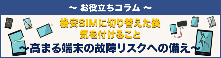 【格安SIMに切り替えた後気を付けること~高まる端末の故障リスクへの備え~