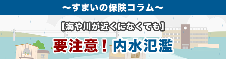 【海や川が近くになくても】要注意!内水氾濫
